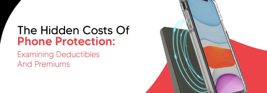 The Hidden Costs of Phone Protection: Examining Deductibles and Premiums